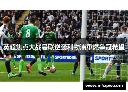 英超焦点大战曼联逆袭利物浦重燃争冠希望