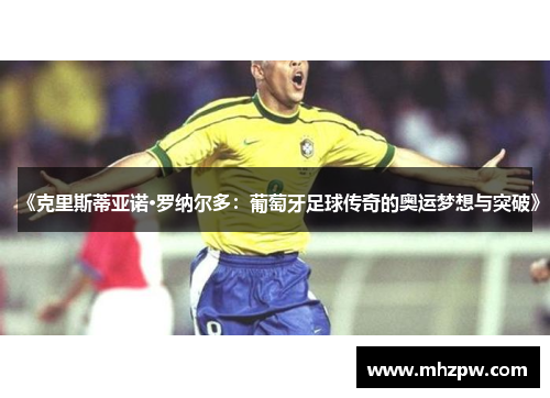 《克里斯蒂亚诺·罗纳尔多：葡萄牙足球传奇的奥运梦想与突破》