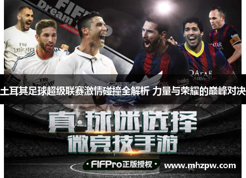 土耳其足球超级联赛激情碰撞全解析 力量与荣耀的巅峰对决