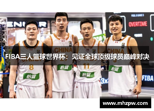 FIBA三人篮球世界杯：见证全球顶级球员巅峰对决