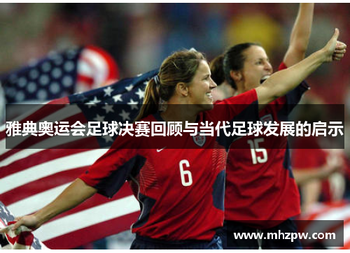 雅典奥运会足球决赛回顾与当代足球发展的启示